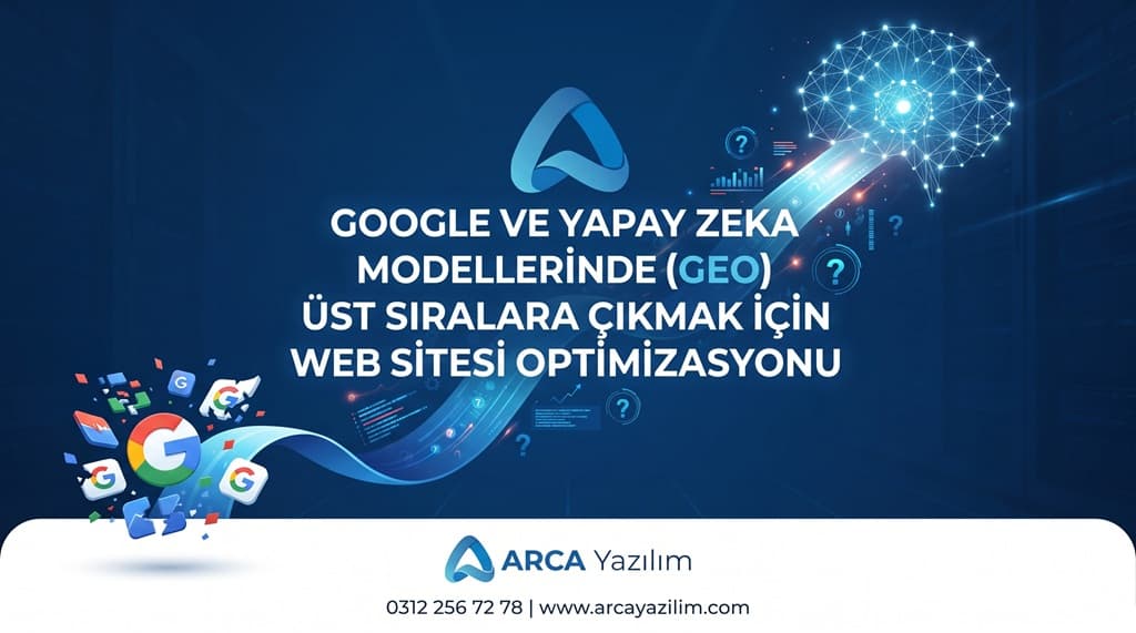 ARCA Yazılım - Google ve Yapay Zeka Modellerinde (GEO) Üst Sıralara Çıkmak İçin Web Sitesi Optimizasyonu
